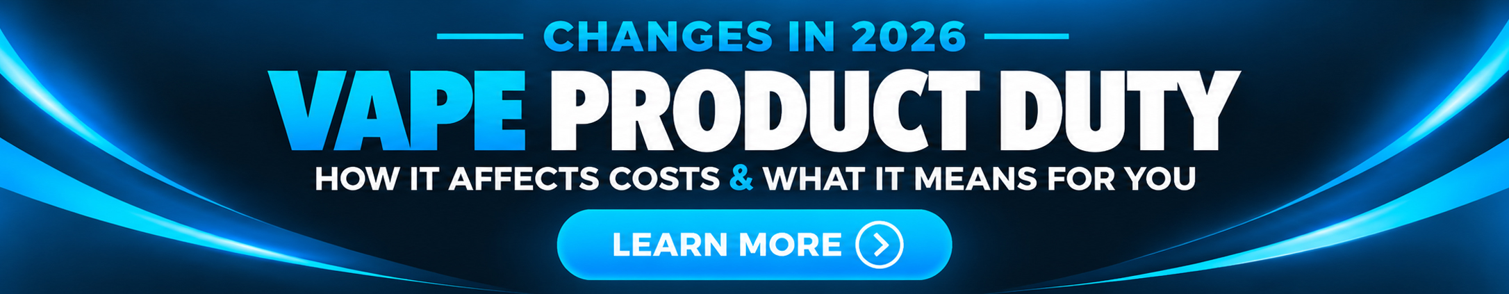Changes in 2026 — Vape Product Duty. How it affects costs and what it means for you. Learn more.